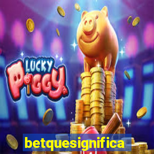 betquesignifica