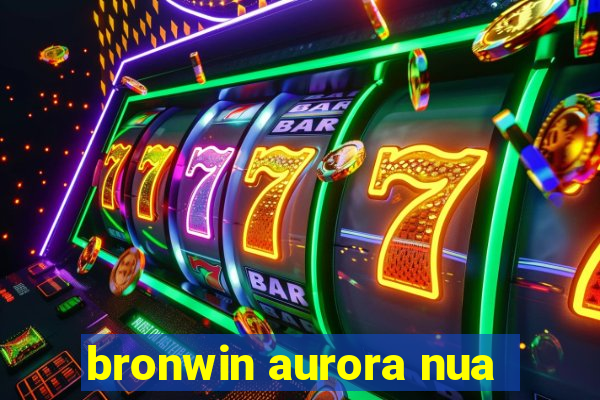 bronwin aurora nua