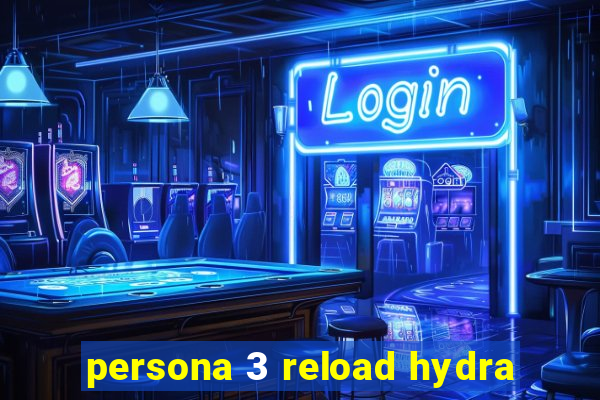 persona 3 reload hydra