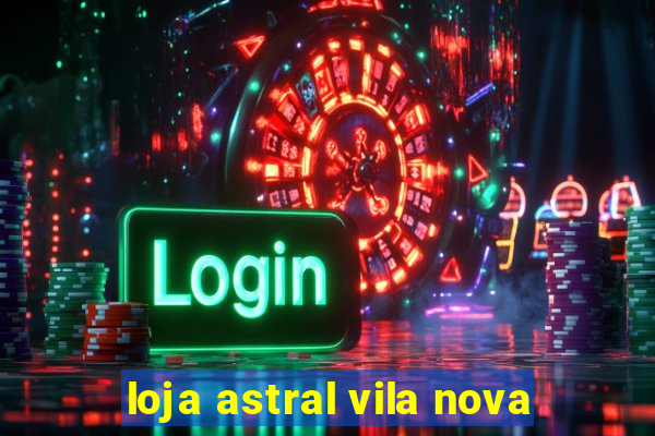 loja astral vila nova