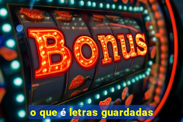 o que é letras guardadas
