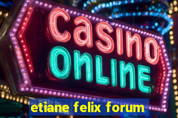 etiane felix forum