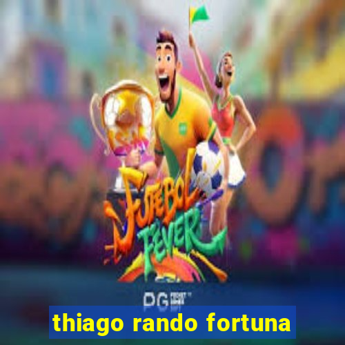 thiago rando fortuna