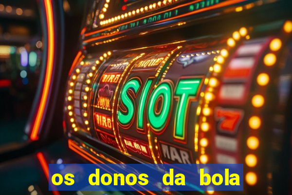 os donos da bola casa de aposta