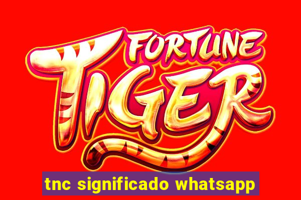 tnc significado whatsapp