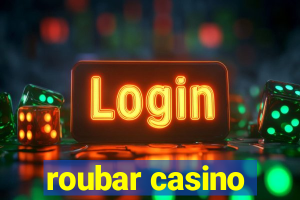 roubar casino