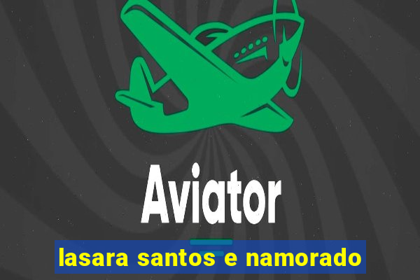 lasara santos e namorado