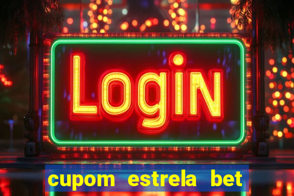 cupom estrela bet primeiro deposito