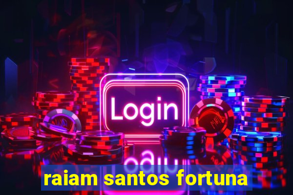 raiam santos fortuna
