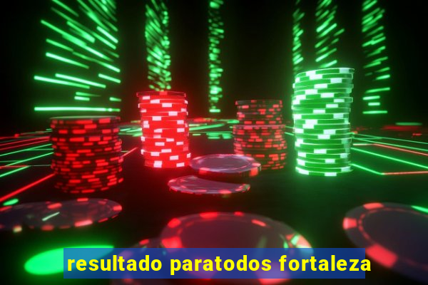 resultado paratodos fortaleza