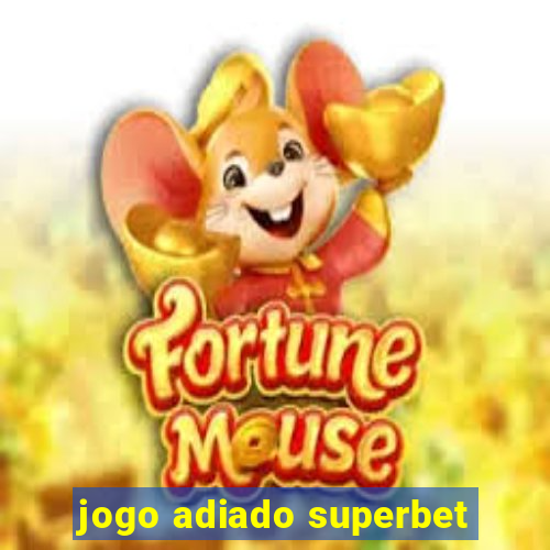 jogo adiado superbet
