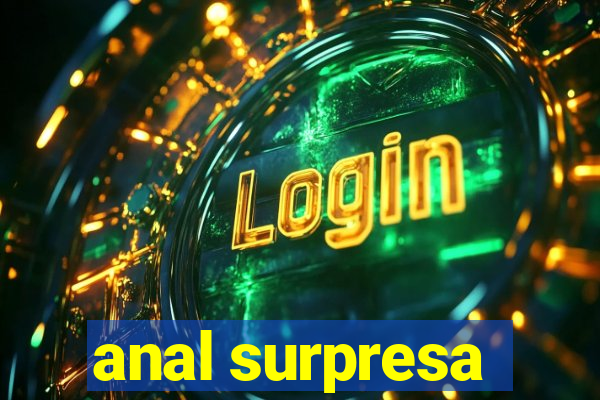 anal surpresa