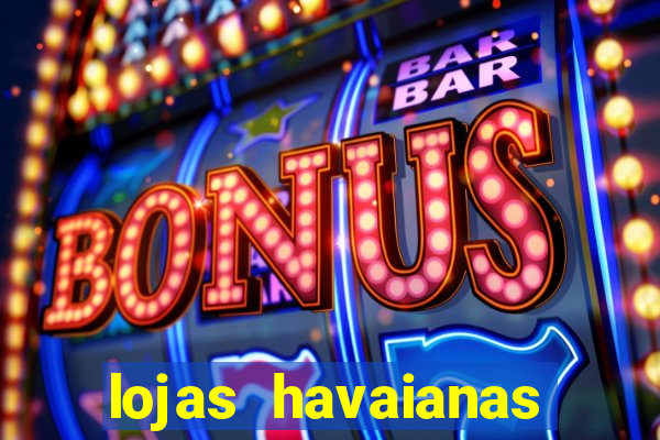 lojas havaianas shopping da bahia