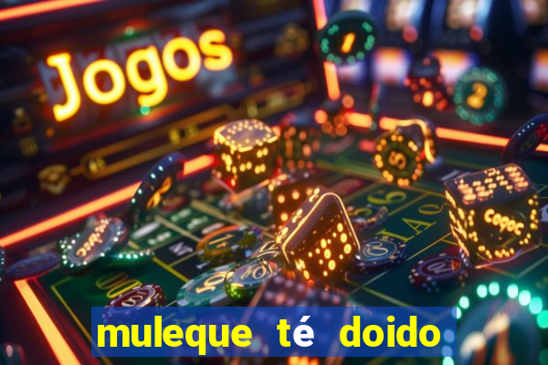 muleque té doido 4 filme completo