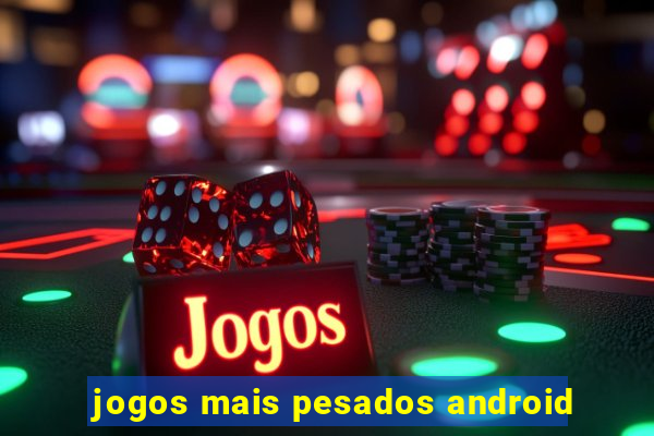 jogos mais pesados android