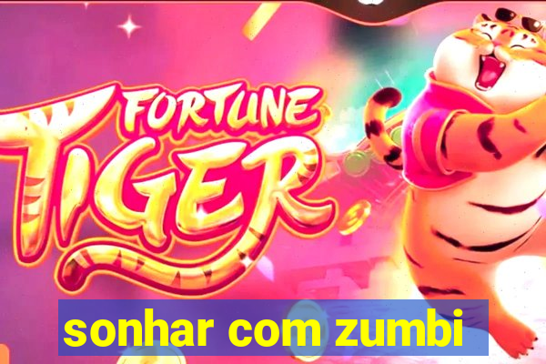 sonhar com zumbi