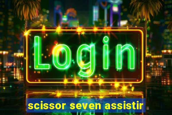 scissor seven assistir