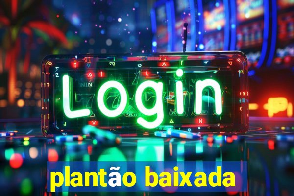 plantão baixada