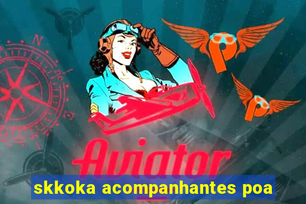 skkoka acompanhantes poa