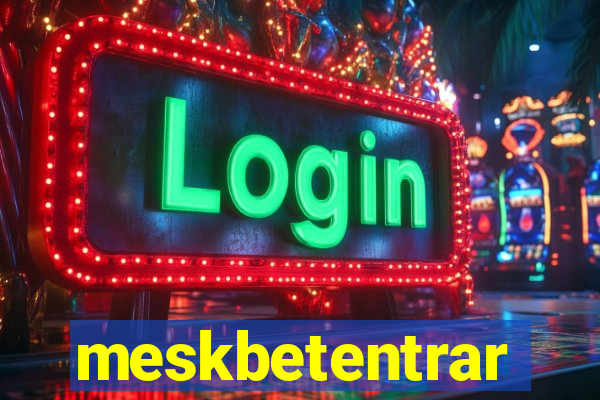 meskbetentrar