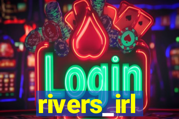rivers_irl