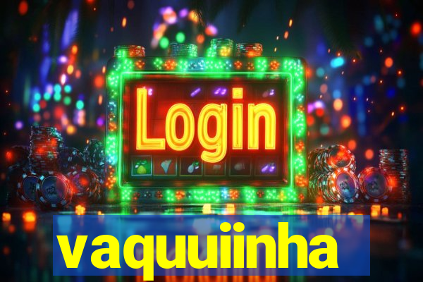 vaquuiinha