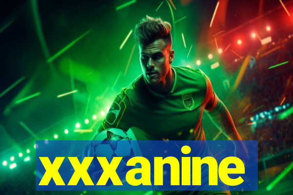 xxxanine