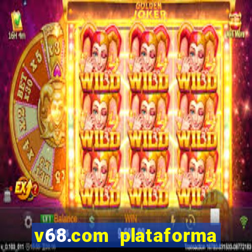 v68.com plataforma de jogos