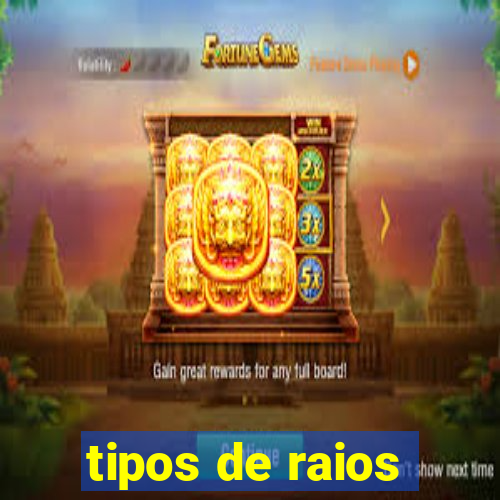 tipos de raios