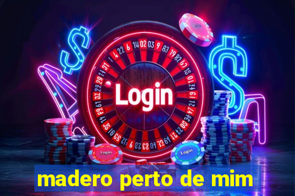 madero perto de mim