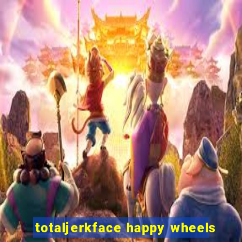 totaljerkface happy wheels