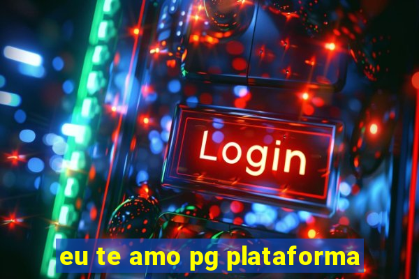 eu te amo pg plataforma