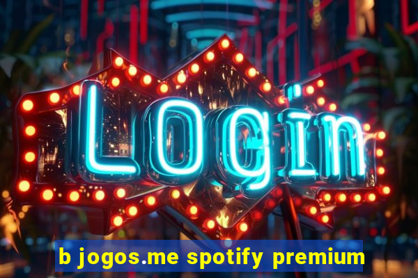 b jogos.me spotify premium