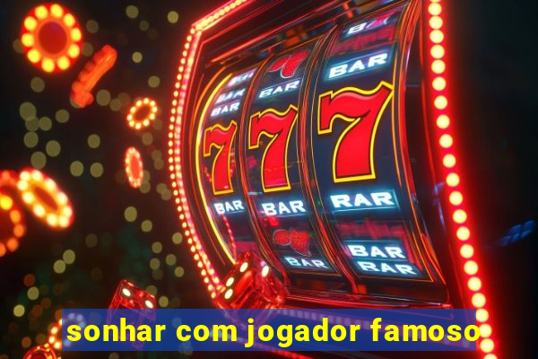 sonhar com jogador famoso