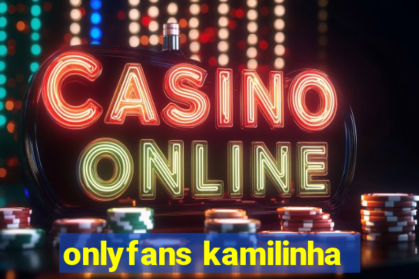 onlyfans kamilinha