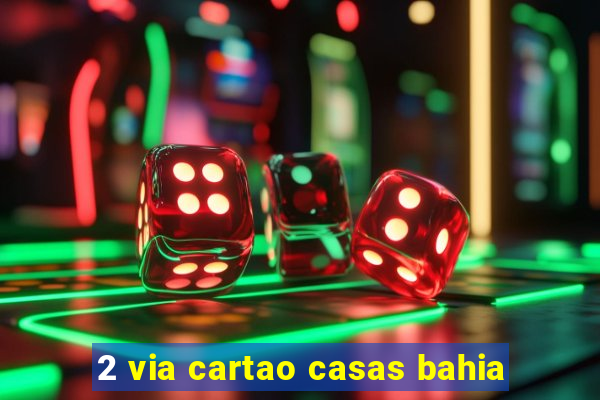 2 via cartao casas bahia