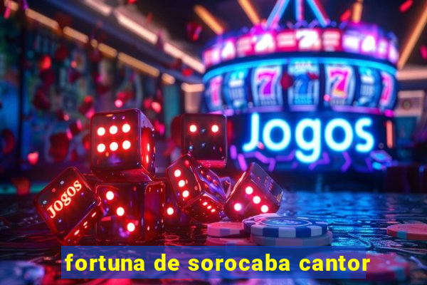 fortuna de sorocaba cantor