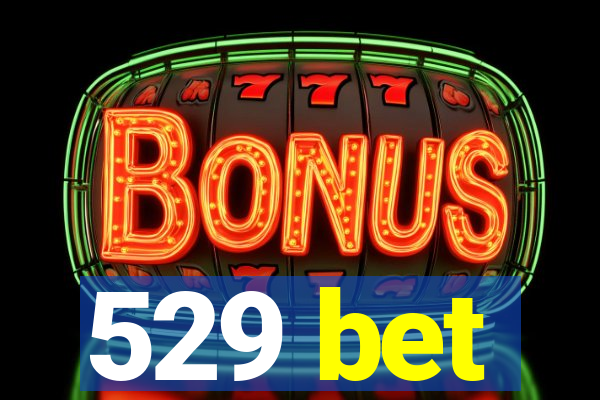 529 bet