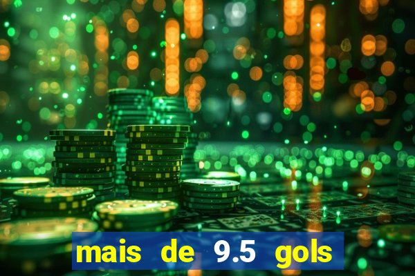 mais de 9.5 gols o que significa