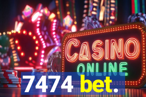 7474 bet.