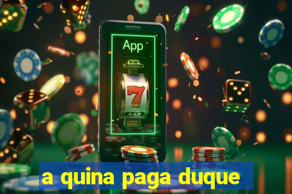 a quina paga duque