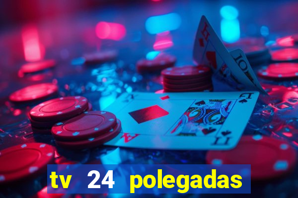 tv 24 polegadas casas bahia