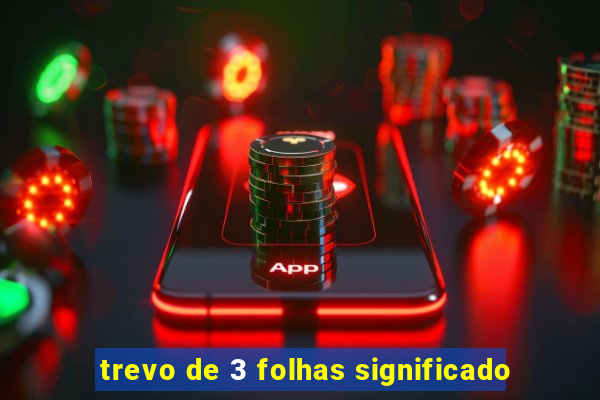 trevo de 3 folhas significado