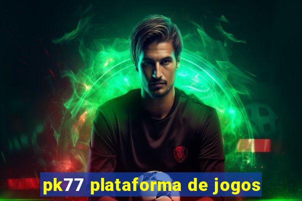 pk77 plataforma de jogos