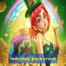 indiretas para crush