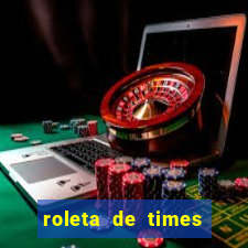roleta de times brasileiros e europeus