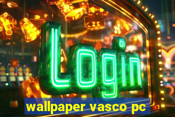 wallpaper vasco pc