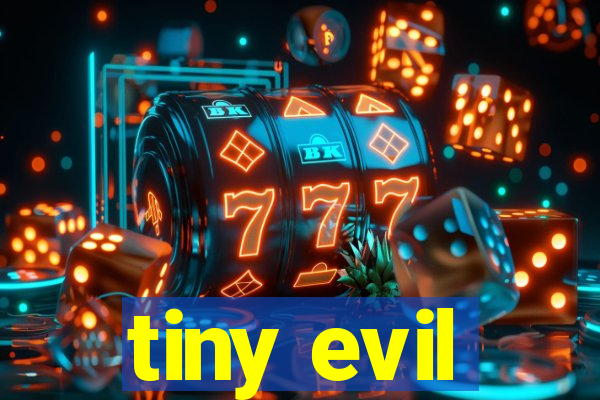 tiny evil