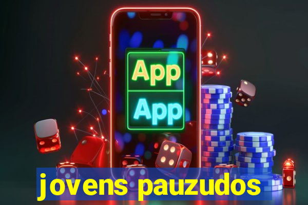 jovens pauzudos
