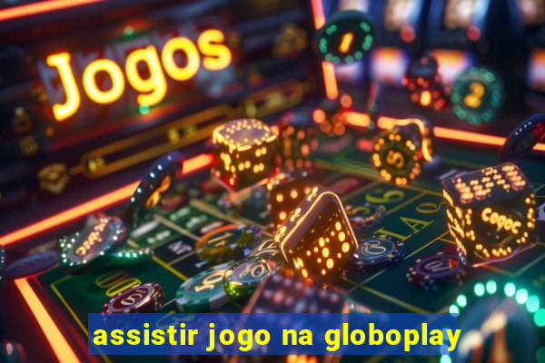 assistir jogo na globoplay